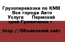 Грузоперевозки по КМВ. - Все города Авто » Услуги   . Пермский край,Гремячинск г.